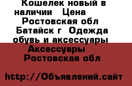 Кошелек новый в наличии › Цена ­ 650 - Ростовская обл., Батайск г. Одежда, обувь и аксессуары » Аксессуары   . Ростовская обл.